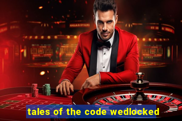 tales of the code wedlocked